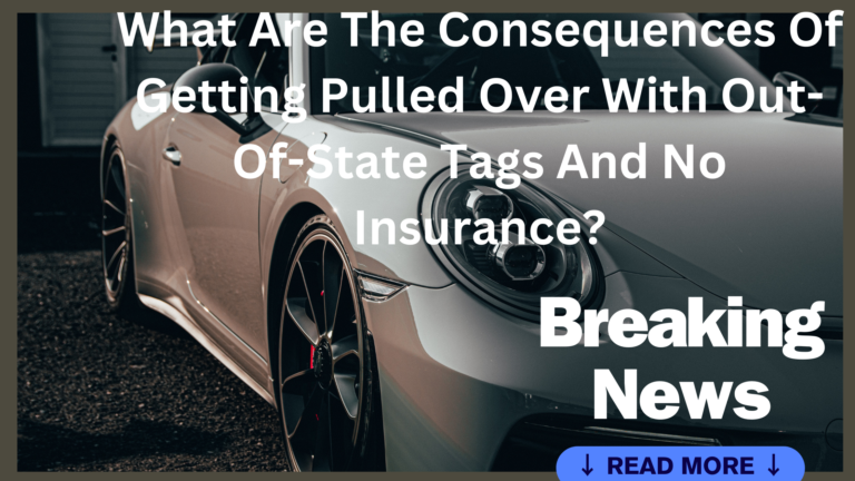 What Are The Consequences Of Getting Pulled Over With Out-Of-State Tags And No Insurance?